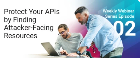 Webinar 2 - Protect Your APIs by Finding Attacker-Facing Resources