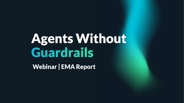 EMA Research Webinar: Agents Without Guardrails